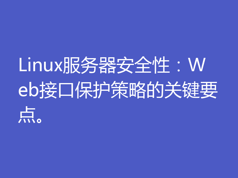 Linux服务器安全性：Web接口保护策略的关键要点。