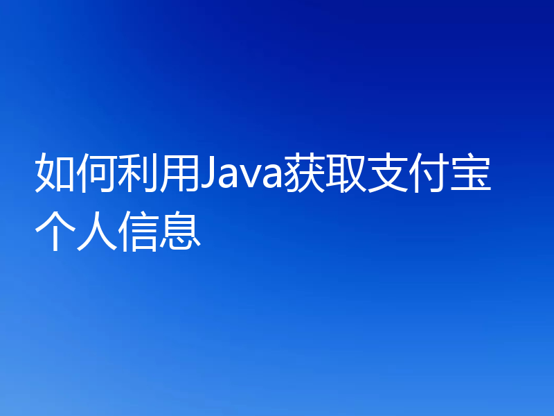 如何利用Java获取支付宝个人信息