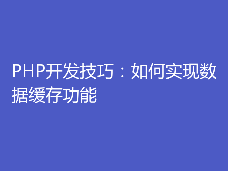 PHP开发技巧：如何实现数据缓存功能