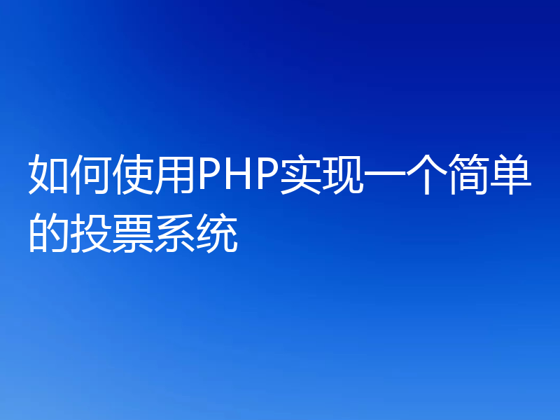 如何使用PHP实现一个简单的投票系统