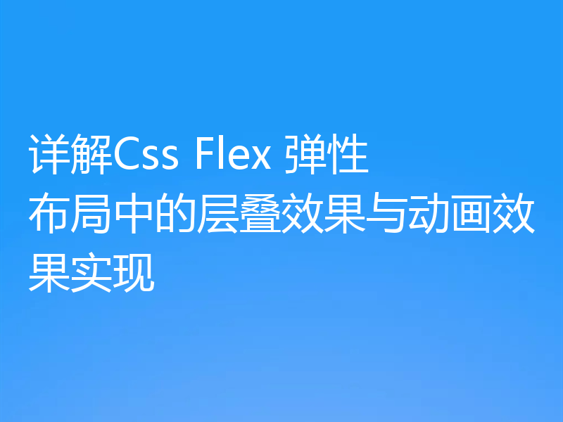 详解Css Flex 弹性布局中的层叠效果与动画效果实现