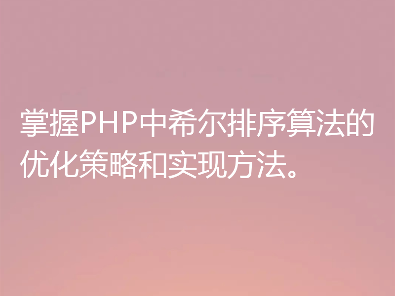 掌握PHP中希尔排序算法的优化策略和实现方法。