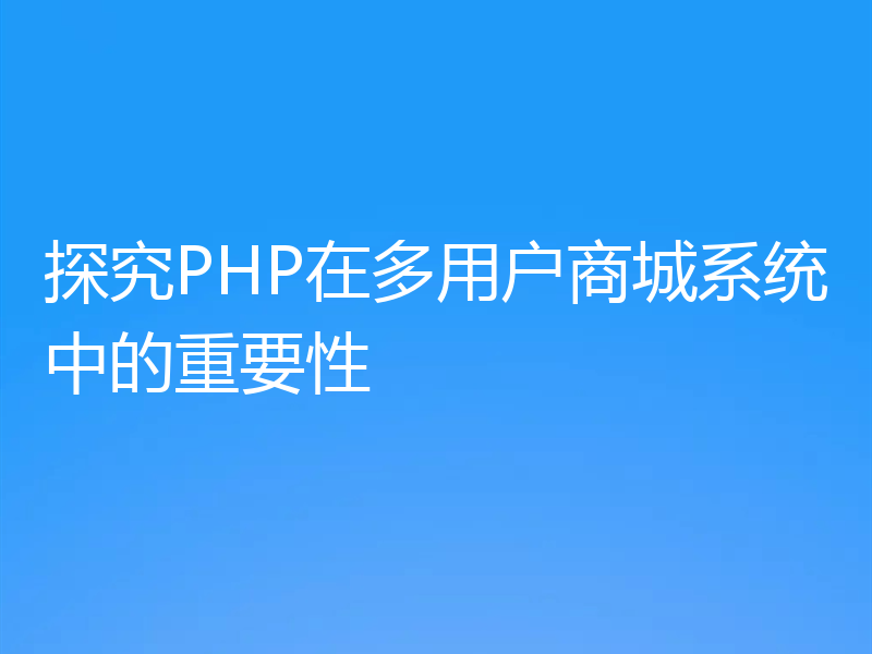 探究PHP在多用户商城系统中的重要性