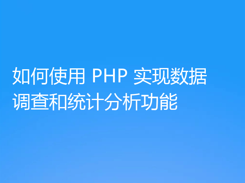 如何使用 PHP 实现数据调查和统计分析功能