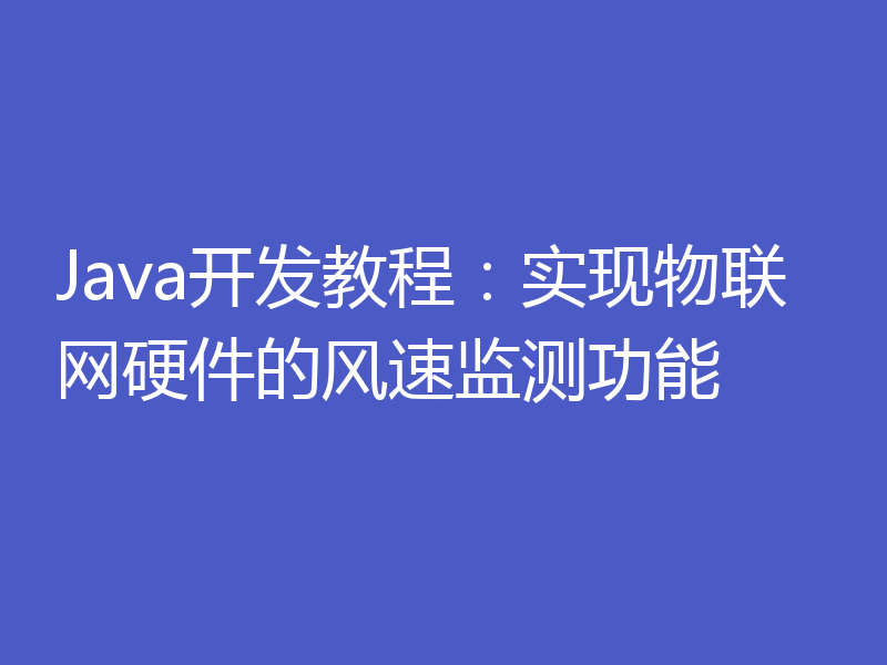 Java开发教程：实现物联网硬件的风速监测功能