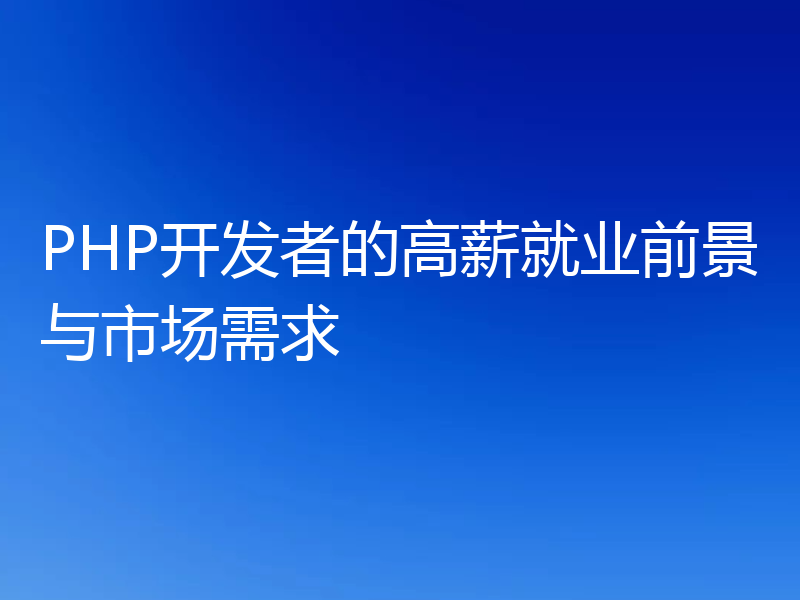 PHP开发者的高薪就业前景与市场需求