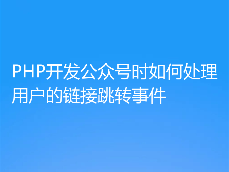 PHP开发公众号时如何处理用户的链接跳转事件