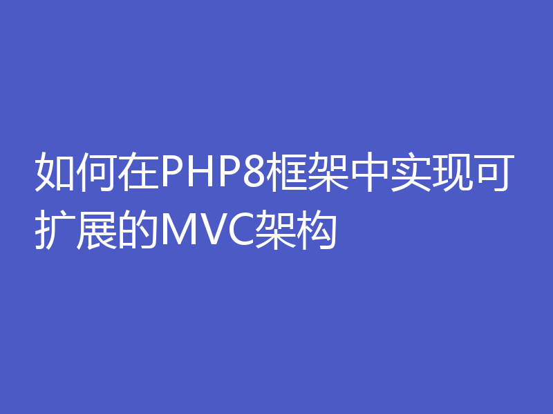 如何在PHP8框架中实现可扩展的MVC架构