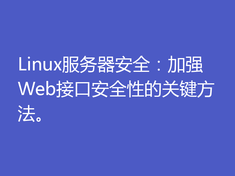 Linux服务器安全：加强Web接口安全性的关键方法。