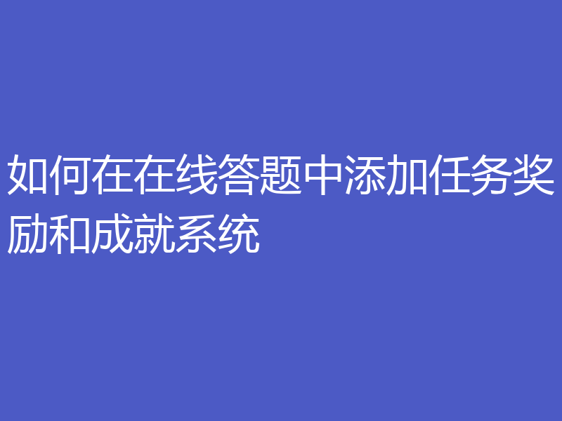 如何在在线答题中添加任务奖励和成就系统