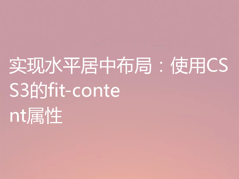 实现水平居中布局：使用CSS3的fit-content属性