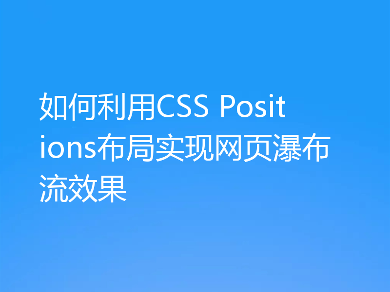 如何利用CSS Positions布局实现网页瀑布流效果