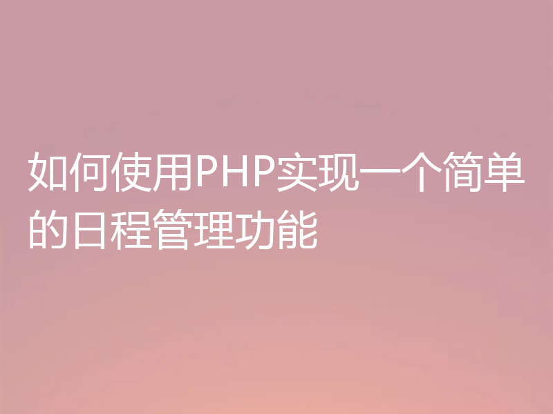 如何使用PHP实现一个简单的日程管理功能