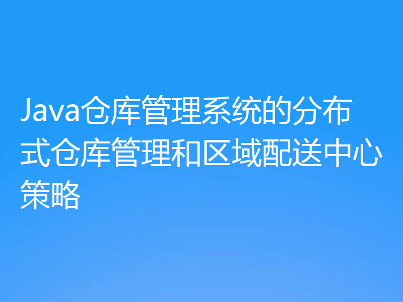 Java仓库管理系统的分布式仓库管理和区域配送中心策略