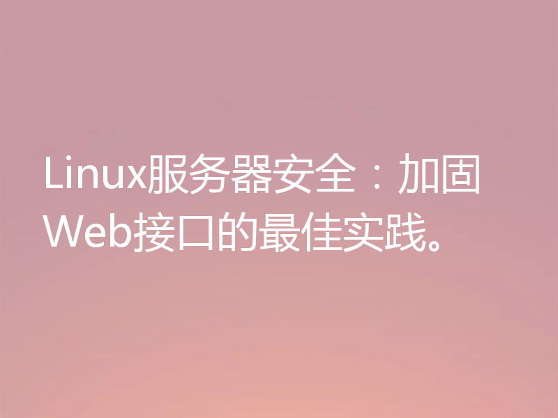 Linux服务器安全：加固Web接口的最佳实践。