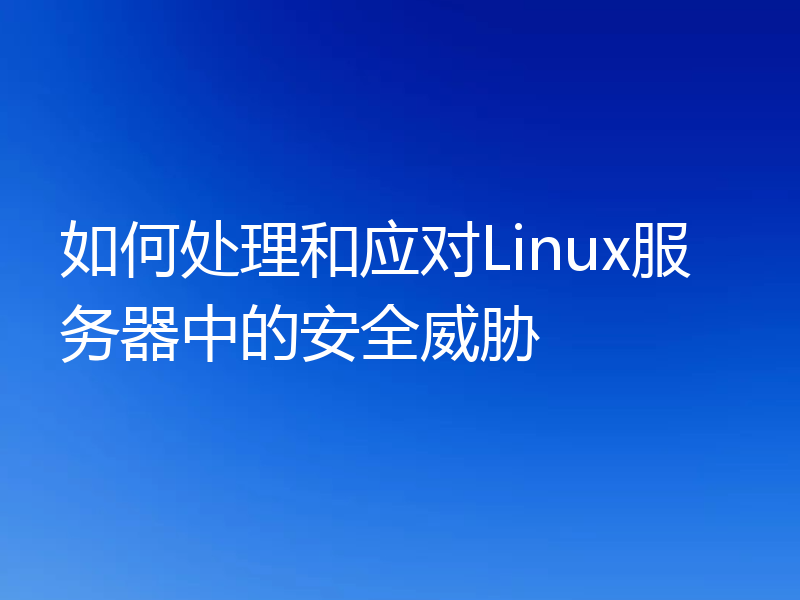 如何处理和应对Linux服务器中的安全威胁