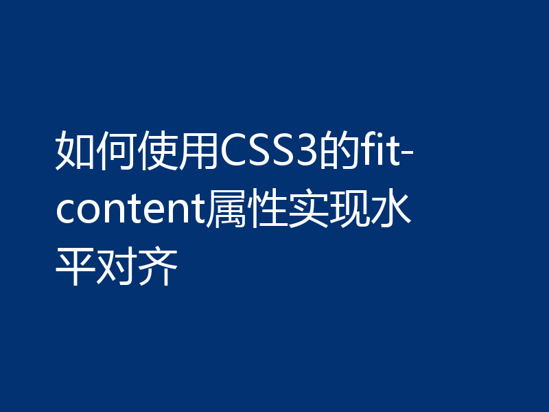 如何使用CSS3的fit-content属性实现水平对齐