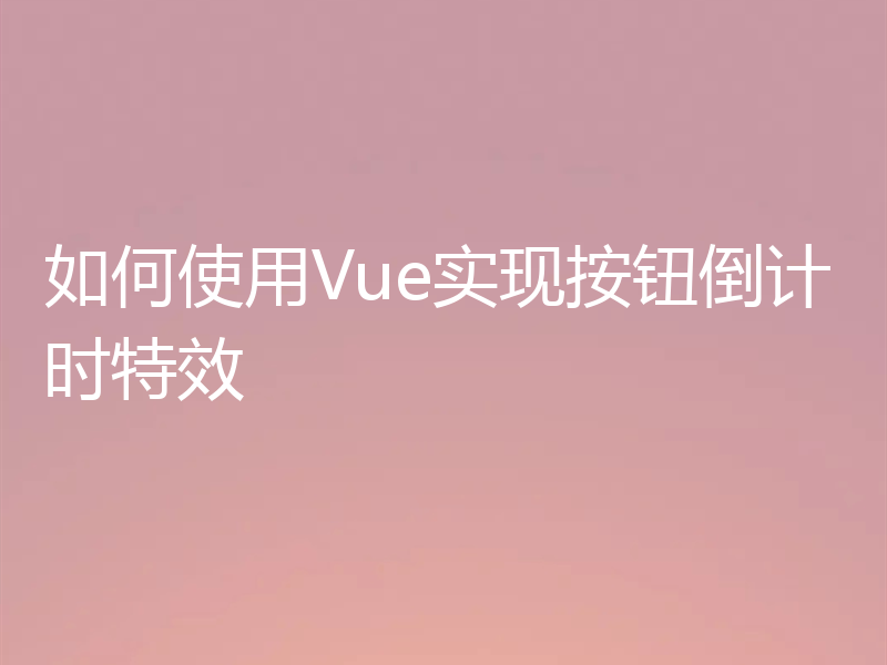 如何使用Vue实现按钮倒计时特效