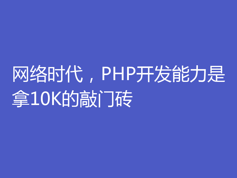 网络时代，PHP开发能力是拿10K的敲门砖
