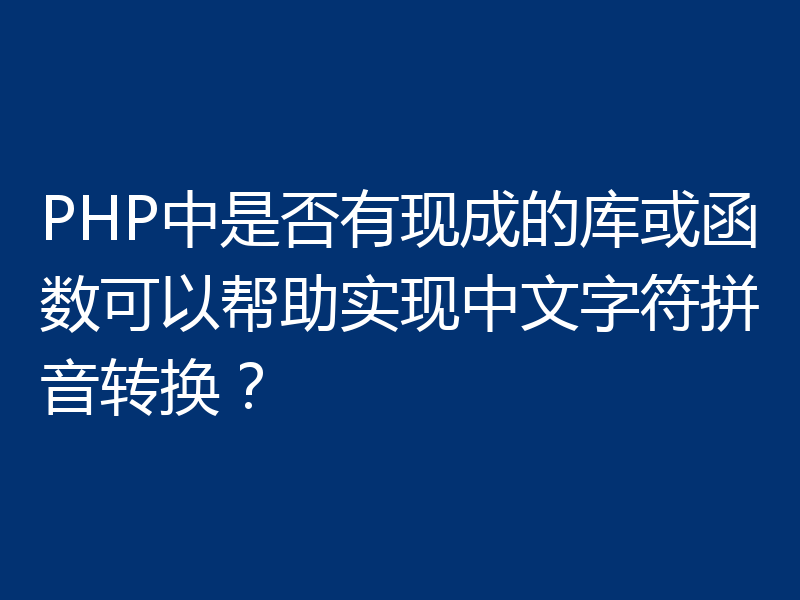 PHP中是否有现成的库或函数可以帮助实现中文字符拼音转换？