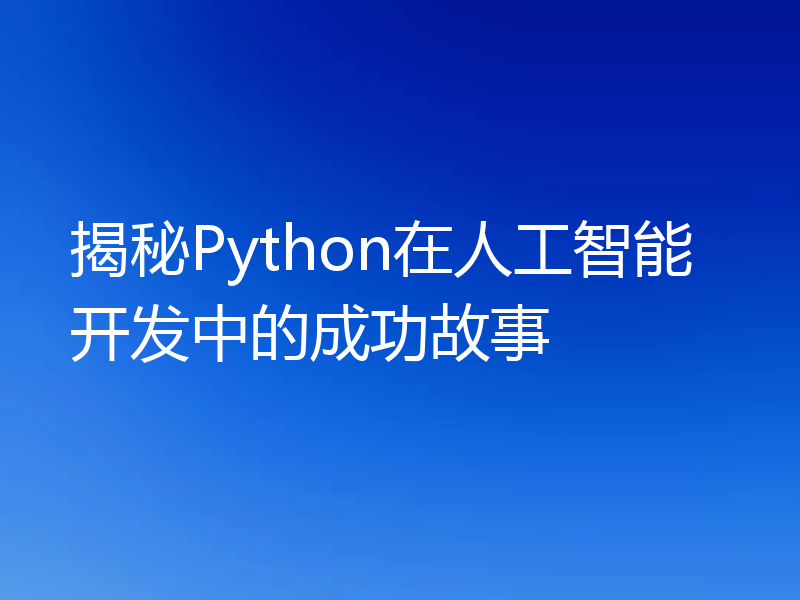 揭秘Python在人工智能开发中的成功故事