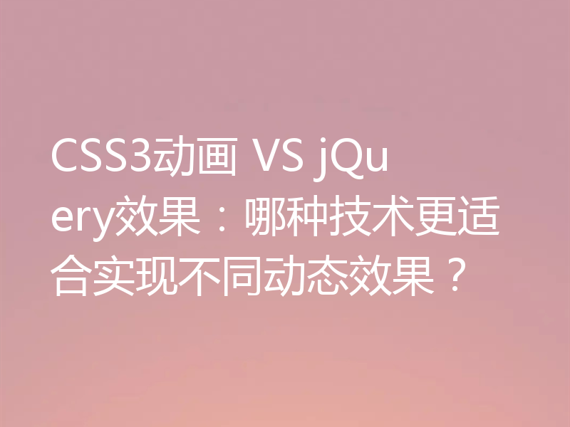 CSS3动画 VS jQuery效果：哪种技术更适合实现不同动态效果？