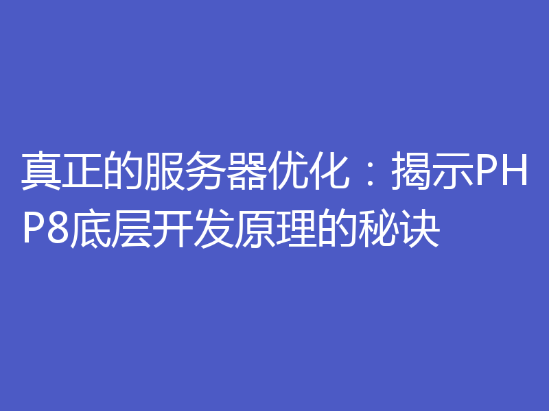 真正的服务器优化：揭示PHP8底层开发原理的秘诀
