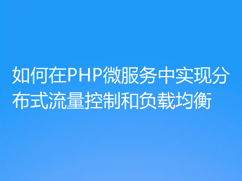 如何在PHP微服务中实现分布式流量控制和负载均衡
