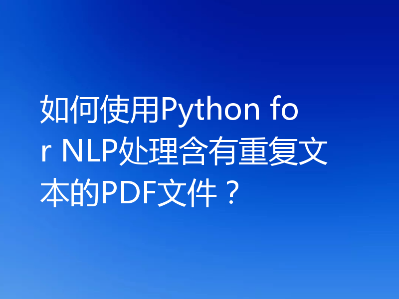 如何使用Python for NLP处理含有重复文本的PDF文件？