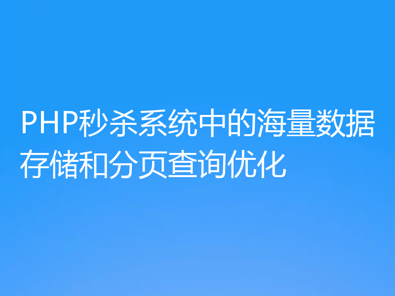 PHP秒杀系统中的海量数据存储和分页查询优化