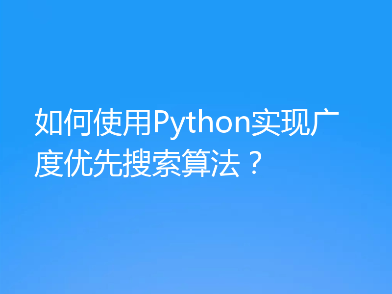 如何使用Python实现广度优先搜索算法？