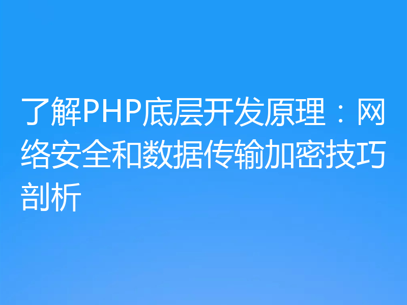 了解PHP底层开发原理：网络安全和数据传输加密技巧剖析
