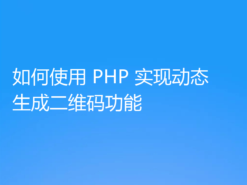 如何使用 PHP 实现动态生成二维码功能