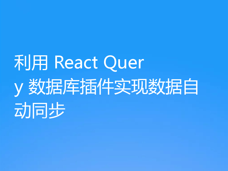 利用 React Query 数据库插件实现数据自动同步