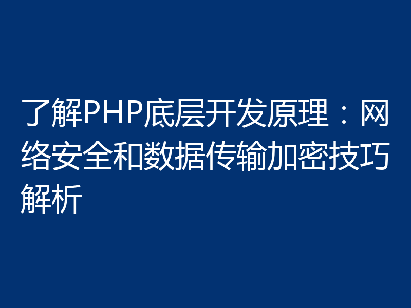 了解PHP底层开发原理：网络安全和数据传输加密技巧解析