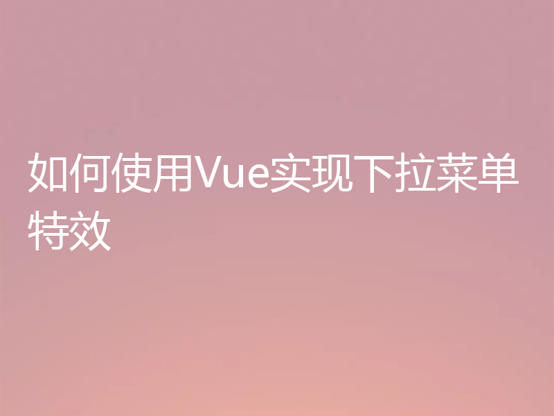 如何使用Vue实现下拉菜单特效