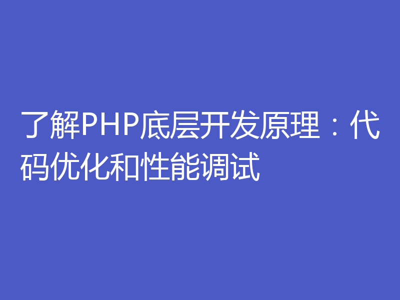 了解PHP底层开发原理：代码优化和性能调试
