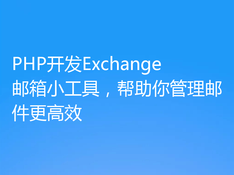 PHP开发Exchange邮箱小工具，帮助你管理邮件更高效