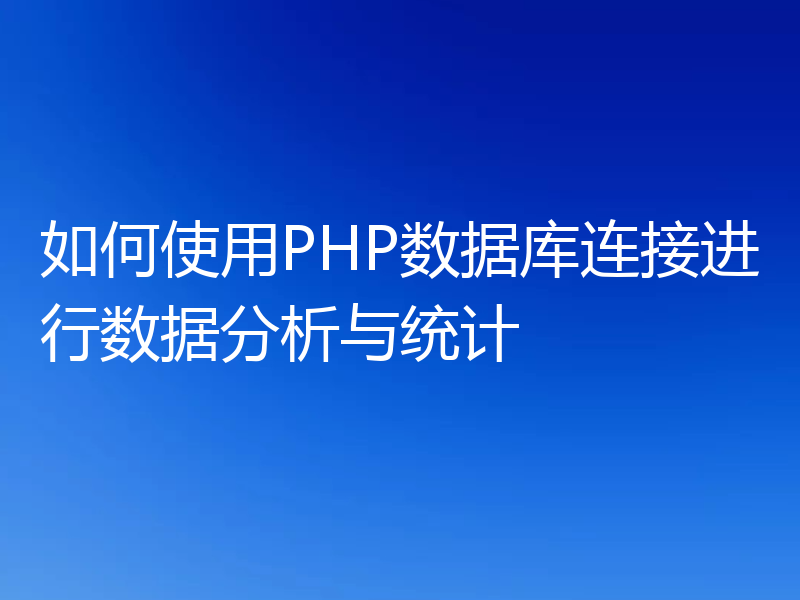 如何使用PHP数据库连接进行数据分析与统计