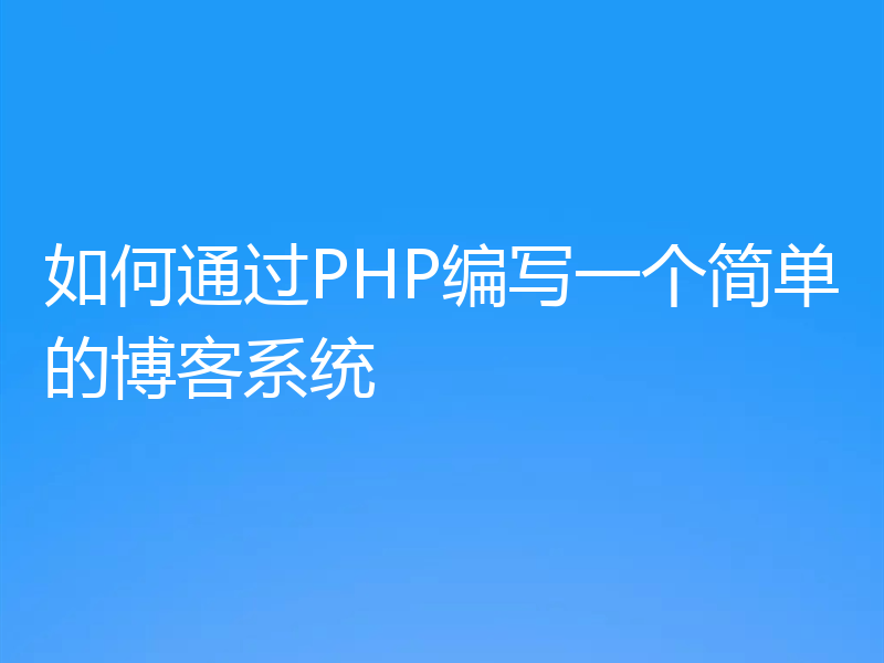 如何通过PHP编写一个简单的博客系统