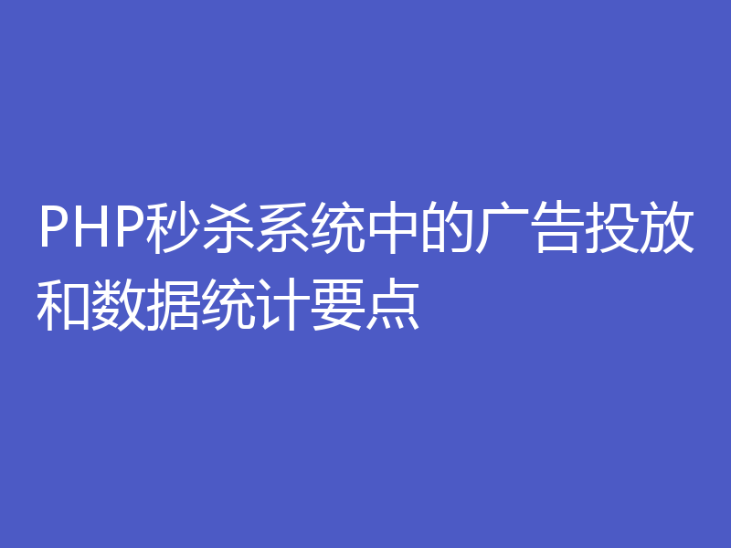 PHP秒杀系统中的广告投放和数据统计要点