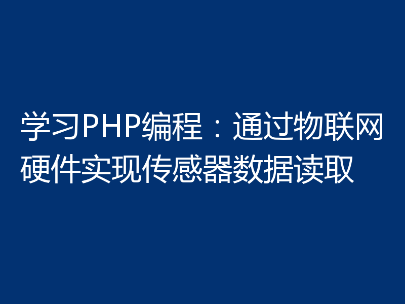 学习PHP编程：通过物联网硬件实现传感器数据读取