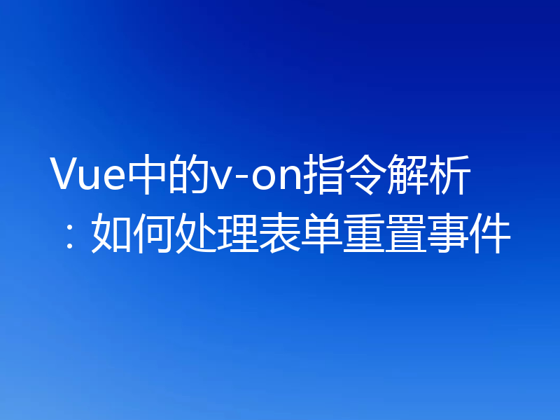 Vue中的v-on指令解析：如何处理表单重置事件