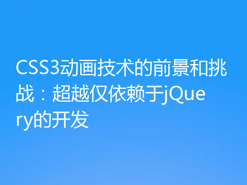 CSS3动画技术的前景和挑战：超越仅依赖于jQuery的开发