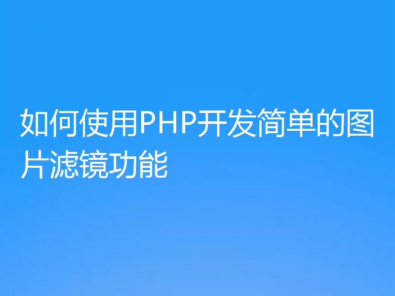 如何使用PHP开发简单的图片滤镜功能