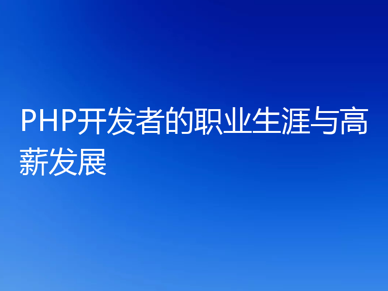 PHP开发者的职业生涯与高薪发展