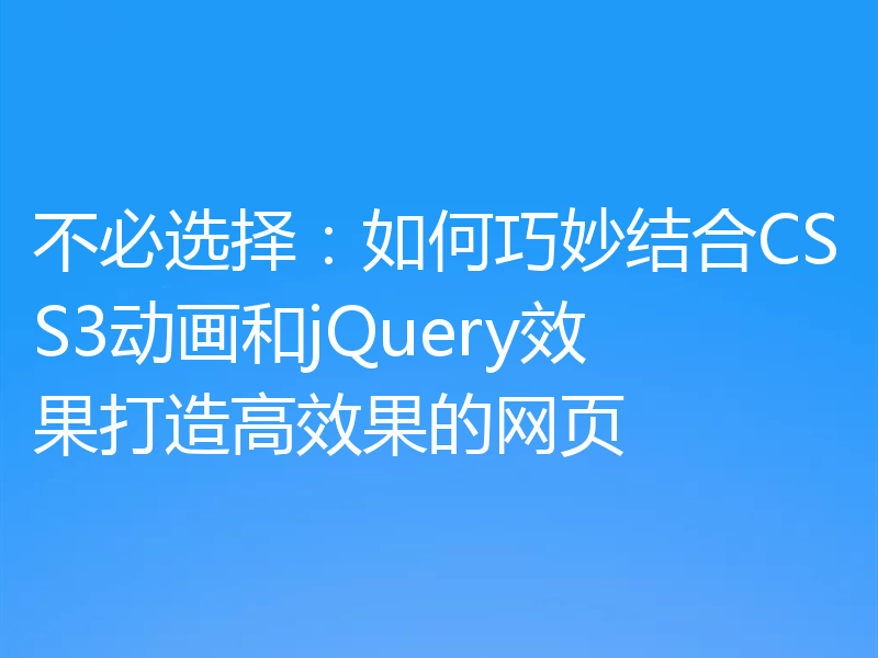 不必选择：如何巧妙结合CSS3动画和jQuery效果打造高效果的网页