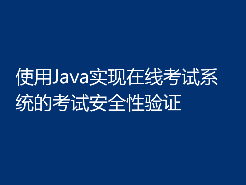 使用Java实现在线考试系统的考试安全性验证
