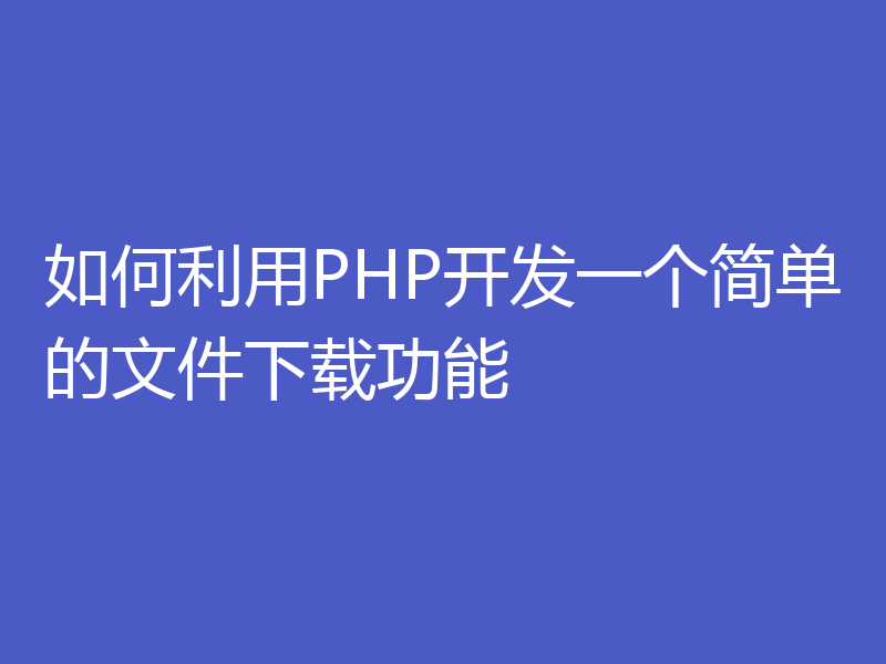 如何利用PHP开发一个简单的文件下载功能