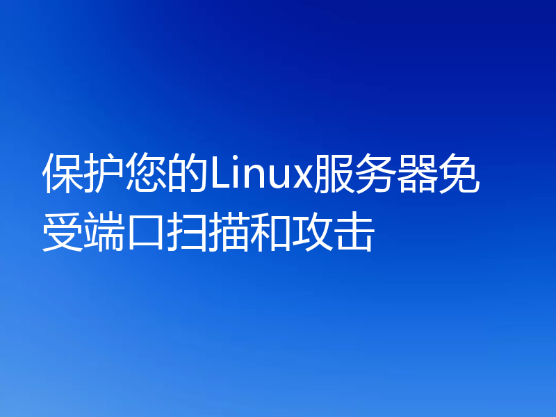 保护您的Linux服务器免受端口扫描和攻击